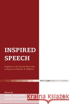 Inspired Speech: Prophecy in the Ancient Near East/Essays in Honor of Herbert B. Huffmon Kaltner, John 9780826466563 T. & T. Clark Publishers