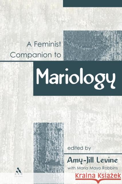 A Feminist Companion to Mariology Levine, Amy-Jill 9780826466624 Continuum International Publishing Group Ltd.