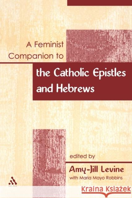 A Feminist Companion to the Catholic Epistles and Hebews Levine, Amy-Jill 9780826466822 T.& T.Clark Ltd