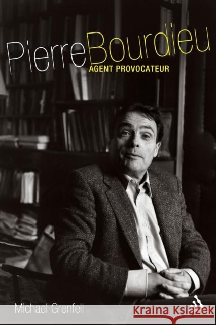 Pierre Bourdieu: Agent Provocateur Grenfell, Michael James 9780826467096 Continuum International Publishing Group