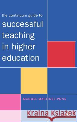 The Continuum Guide to Successful Teaching in Higher Education Martinez-Pons, Manuel 9780826467195 Continuum International Publishing Group