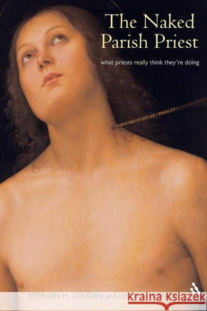 Naked Parish Priest: What Priests Really Think They're Doing Louden, Stephen 9780826467980 0