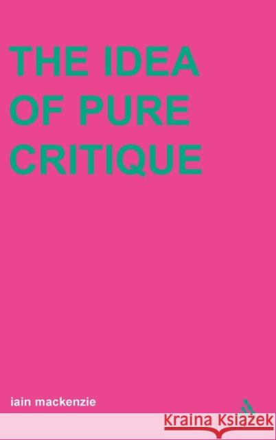 Idea of Pure Critique MacKenzie, Iain 9780826468062 Continuum International Publishing Group