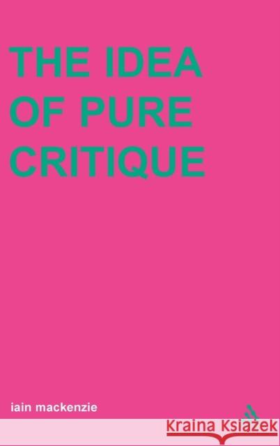 Idea of Pure Critique MacKenzie, Iain 9780826468062