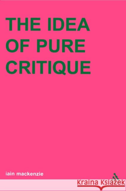 Idea of Pure Critique MacKenzie, Iain 9780826468079