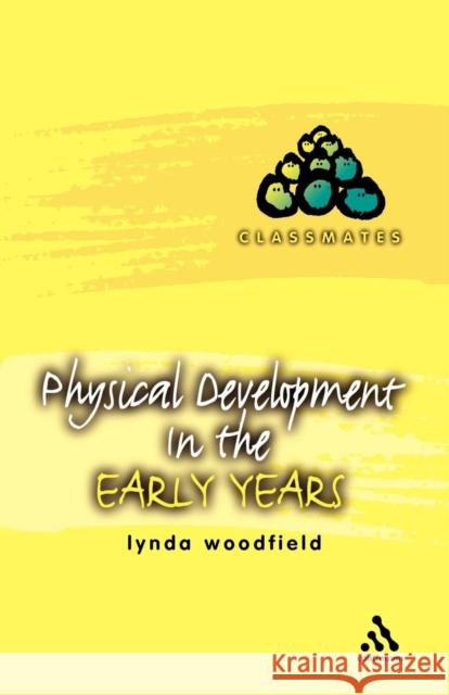 Physical Development in the Early Years Lynda Woodfield 9780826468710 0