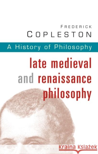 History of Philosophy Volume 3: Late Medieval and Renaissance Philosophy Frederick Copleston 9780826468970 Bloomsbury Publishing PLC