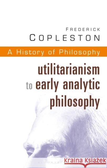 History of Philosophy Volume 8: Utilitarianism to Early Analytic Philosophy Frederick Copleston 9780826469021 Bloomsbury Publishing PLC