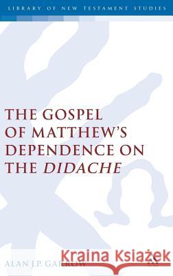 The Gospel of Matthew's Dependence on the Didache Alan Garrow 9780826469779 Bloomsbury Publishing PLC