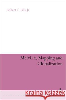 Melville, Mapping and Globalization: Literary Cartography in the American Baroque Writer Tally Jr, Robert T. 9780826471512