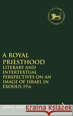 Royal Priesthood: Literary and Intertextual Perspectives on an Image of Israel in Exodus 19.6 Davies, John 9780826471574
