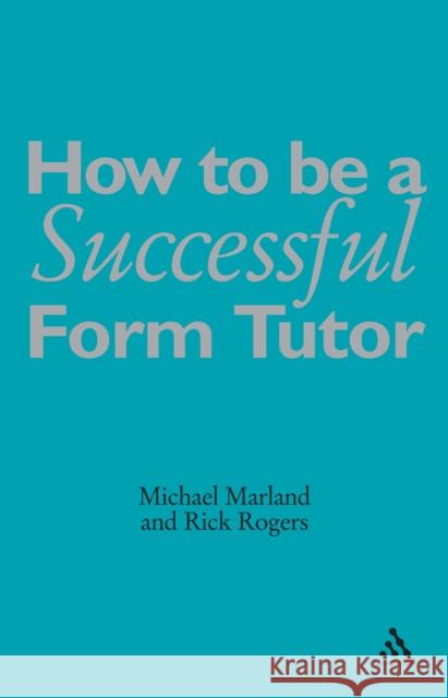 How to Be a Successful Form Tutor Marland Cbe, Michael 9780826471970 Continuum International Publishing Group