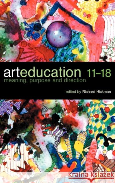 Art Education 11-18: Meaning, Purpose and Direction Hickman, Richard 9780826472007