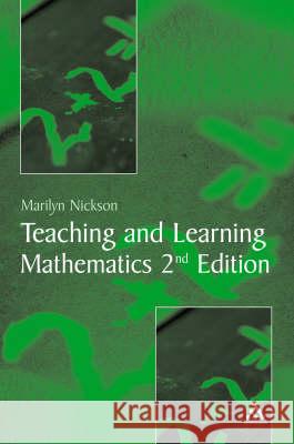 Teaching and Learning Mathematics: A Teacher's Guide to Recent Research and Its Application Nickson, Marilyn 9780826472373 0