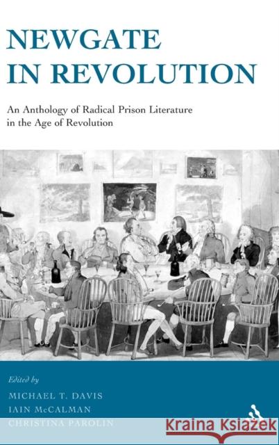 Newgate in Revolution: An Anthology of Radical Prison Literature in the Age of Revolution Michael Davis, Iain McCalman, Christina Parolin 9780826475329 Bloomsbury Publishing PLC