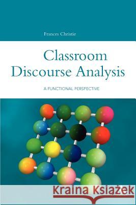 Classroom Discourse Analysis: A Functional Perspective Christie, Frances 9780826476050 Continuum International Publishing Group