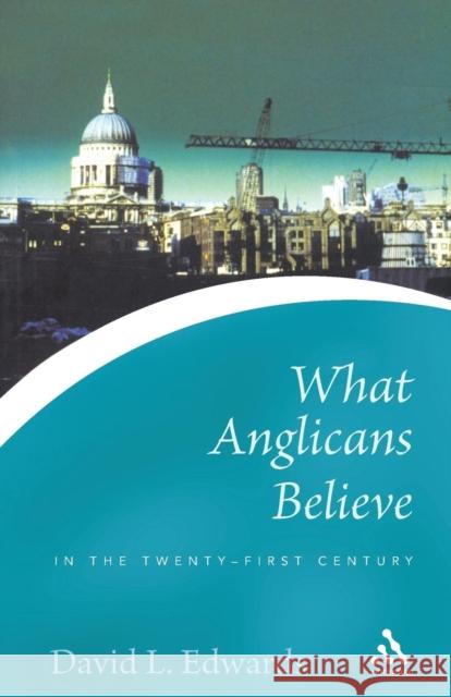 What Anglicans Believe in the Twenty-First Century Edwards, David 9780826476890