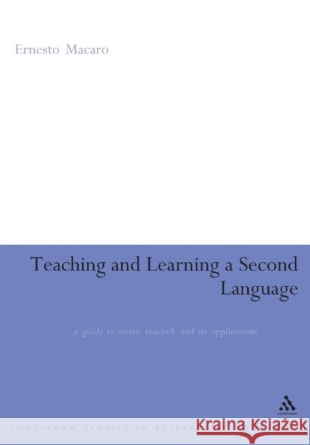 Teaching and Learning a Second Language: A Guide to Recent Research and Its Applications Macaro, Ernesto 9780826477378 Continuum International Publishing Group