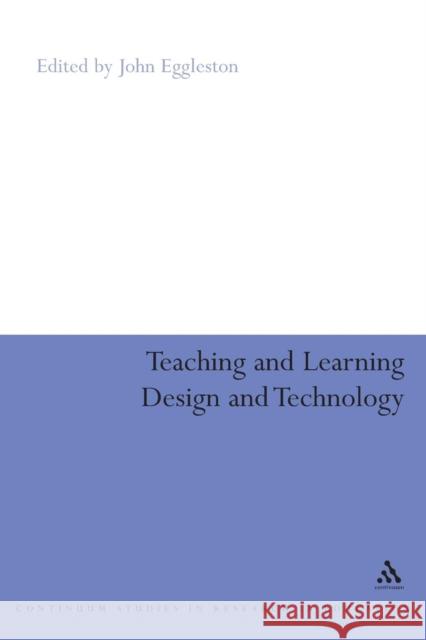 Teaching and Learning Design and Technology: A Guide to Recent Research and Its Applications Eggleston, John 9780826477392