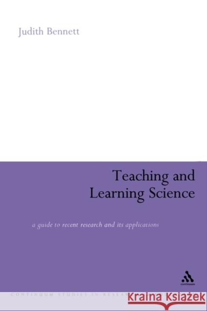 Teaching and Learning Science: A Guide to Recent Research and Its Applications Bennett, Judith 9780826477453 Continuum International Publishing Group