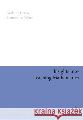 Insights Into Teaching Mathematics Orton, Anthony 9780826477484 Continuum International Publishing Group