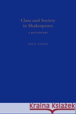 Class and Society in Shakespeare: A Dictionary Innes, Paul 9780826477972 0