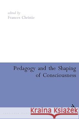 Pedagogy and the Shaping of Consciousness: Linguistic and Social Processes Christie, Frances 9780826478702