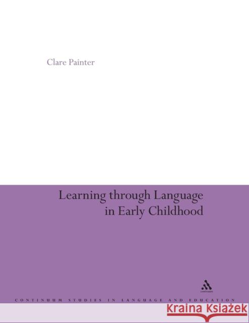 Learning Through Language in Early Childhood Clare Painter 9780826478726 0