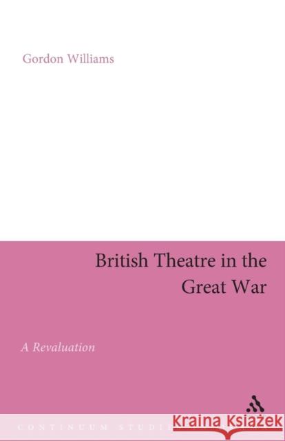 British Theatre in the Great War: A Revaluation Williams, Gordon 9780826478825 0