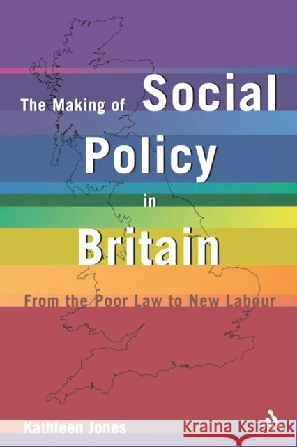 Making of Social Policy in Britain: From the Poor Law to the New Labor, Third Edition Jones, Kathleen 9780826480620