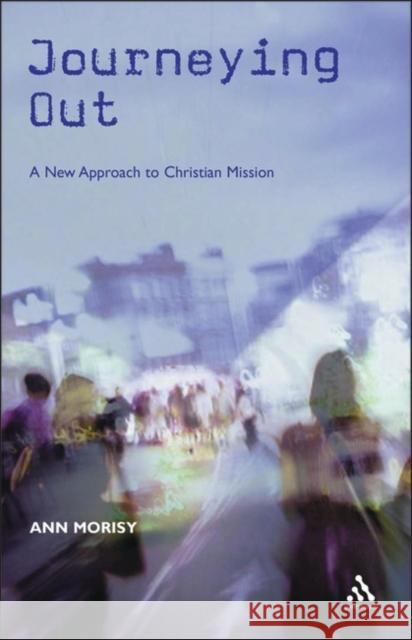 Journeying Out: A New Approach to Christian Mission Morisy, Ann 9780826480965 Continuum International Publishing Group