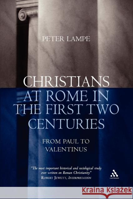 Christians at Rome in the First Two Centuries : From Paul to Valentinus Peter Lampe 9780826481023