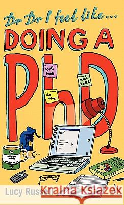 Dr Dr I Feel Like... Doing a PhD Lucy Russell 9780826484482 0