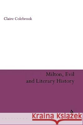 Milton, Evil and Literary History Claire Colebrook 9780826484925 0