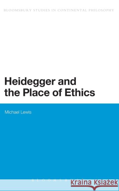 Heidegger and the Place of Ethics: Being-With in the Crossing of Heidegger's Thought Lewis, Michael 9780826484970