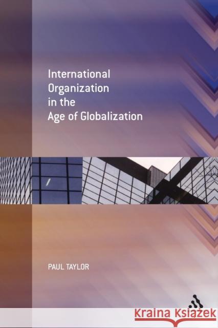 International Organization in the Age of Globalization Paul Taylor 9780826485120 0