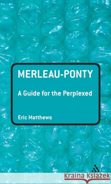 Merleau-Ponty: A Guide for the Perplexed Matthews, Eric 9780826485311 Continuum