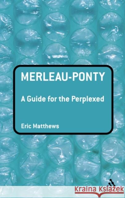 Merleau-Ponty: A Guide for the Perplexed Matthews, Eric 9780826485328