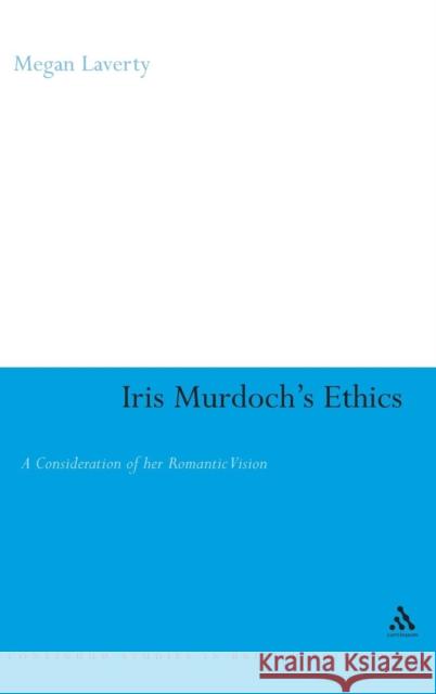 Iris Murdoch's Ethics: A Consideration of Her Romantic Vision Laverty, Megan J. 9780826485359 0