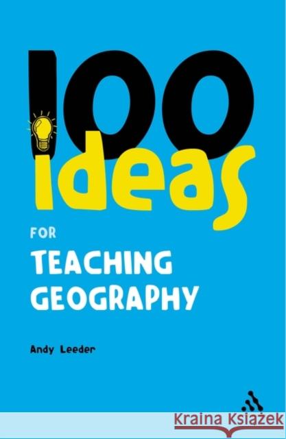 100 Ideas for Teaching Geography Andy Leeder 9780826485380 Bloomsbury Publishing PLC