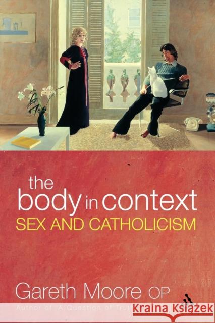 The Body in Context: Sex and Catholicism Moore, Gareth 9780826485687 Continuum International Publishing Group