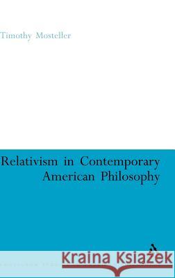 Relativism in Contemporary American Philosophy: Macintyre, Putnam, and Rorty Mosteller, Timothy M. 9780826486363