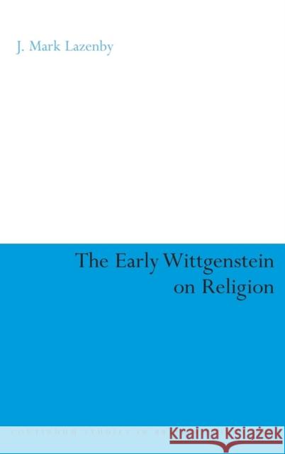 The Early Wittgenstein on Religion Lazenby, J. Mark 9780826486387 Continuum