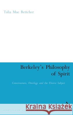Berkeley's Philosophy of Spirit: Consciousness, Ontology and the Elusive Subject Bettcher, Talia Mae 9780826486431