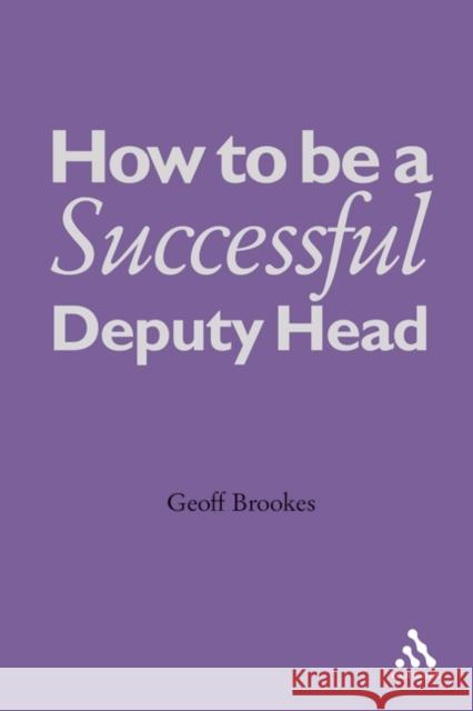 How to Be a Successful Deputy Head Brookes, Geoff 9780826486462 0