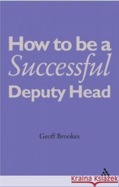 How to Be a Successful Deputy Head Brookes, Geoff 9780826486479 0