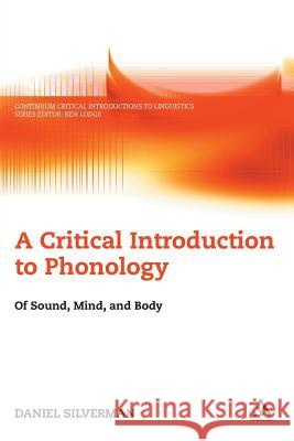 A Critical Introduction to Phonology: Of Sound, Mind, and Body Daniel Silverman 9780826486615