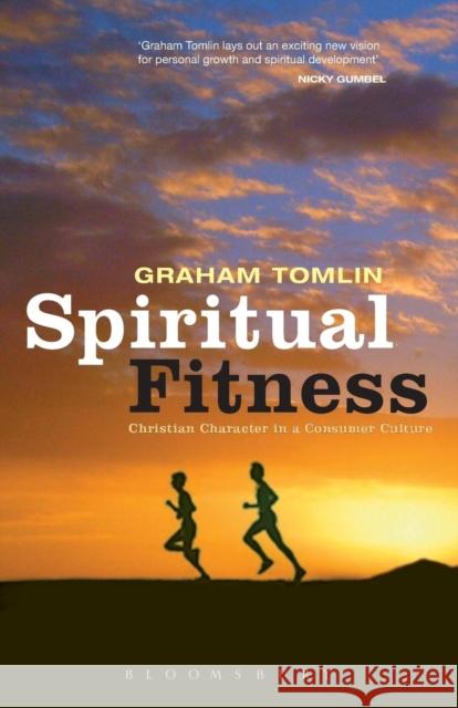 Spiritual Fitness: Christian Character in a Consumer Culture The Revd Dr Graham Tomlin (St Mellitus College, UK) 9780826486776 Bloomsbury Publishing PLC