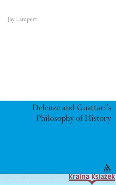 Deleuze and Guattari's Philosophy of History Jay Lampert 9780826486806 0