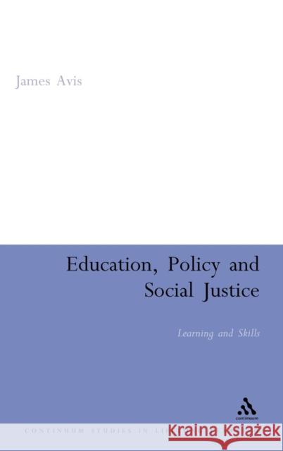 Education, Policy and Social Justice: Learning and Skills Avis, James 9780826486936 Continuum International Publishing Group